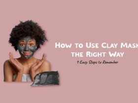 How to Use Clay Mask the Right Way: 9 Easy Steps to Remember